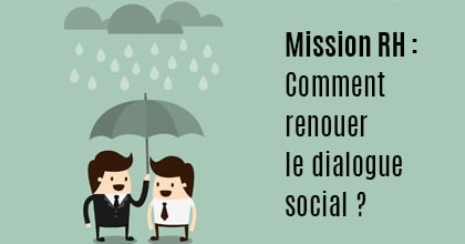 Mission RH : restaurer le dialogue social dans l’entreprise